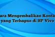 Cara Mengembalikan Kontak yang Terhapus di HP Vivo