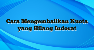 Cara Mengembalikan Kuota yang Hilang Indosat