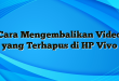 Cara Mengembalikan Video yang Terhapus di HP Vivo