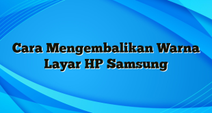 Cara Mengembalikan Warna Layar HP Samsung