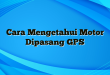 Cara Mengetahui Motor Dipasang GPS