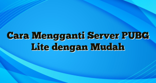 Cara Mengganti Server PUBG Lite dengan Mudah