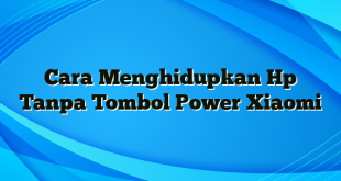 Cara Menghidupkan Hp Tanpa Tombol Power Xiaomi