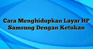 Cara Menghidupkan Layar HP Samsung Dengan Ketukan