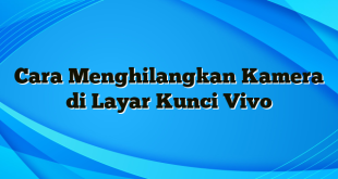 Cara Menghilangkan Kamera di Layar Kunci Vivo