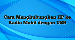 Cara Menghubungkan HP ke Radio Mobil dengan USB