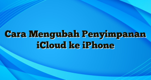 Cara Mengubah Penyimpanan iCloud ke iPhone