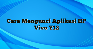 Cara Mengunci Aplikasi HP Vivo Y12