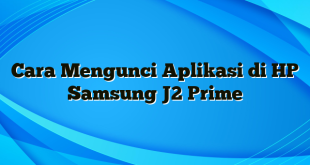 Cara Mengunci Aplikasi di HP Samsung J2 Prime