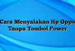 Cara Menyalakan Hp Oppo Tanpa Tombol Power