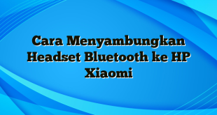 Cara Menyambungkan Headset Bluetooth ke HP Xiaomi