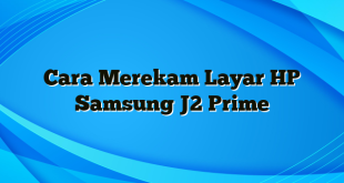 Cara Merekam Layar HP Samsung J2 Prime