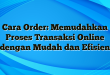 Cara Order: Memudahkan Proses Transaksi Online dengan Mudah dan Efisien