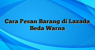 Cara Pesan Barang di Lazada Beda Warna