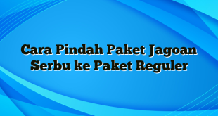 Cara Pindah Paket Jagoan Serbu ke Paket Reguler