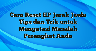 Cara Reset HP Jarak Jauh: Tips dan Trik untuk Mengatasi Masalah Perangkat Anda