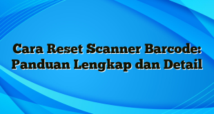 Cara Reset Scanner Barcode: Panduan Lengkap dan Detail