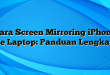 Cara Screen Mirroring iPhone ke Laptop: Panduan Lengkap