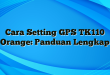 Cara Setting GPS TK110 Orange: Panduan Lengkap