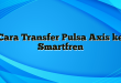 Cara Transfer Pulsa Axis ke Smartfren