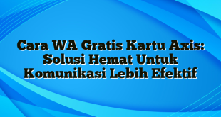 Cara WA Gratis Kartu Axis: Solusi Hemat Untuk Komunikasi Lebih Efektif