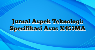 Jurnal Aspek Teknologi: Spesifikasi Asus X453MA