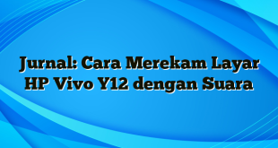 Jurnal: Cara Merekam Layar HP Vivo Y12 dengan Suara