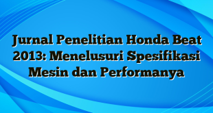 Jurnal Penelitian Honda Beat 2013: Menelusuri Spesifikasi Mesin dan Performanya