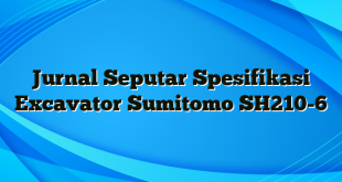 Jurnal Seputar Spesifikasi Excavator Sumitomo SH210-6