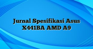 Jurnal Spesifikasi Asus X441BA AMD A9