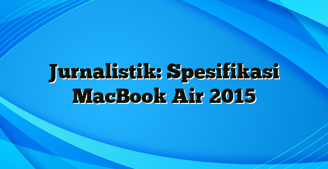 Jurnalistik: Spesifikasi MacBook Air 2015