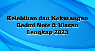 Kelebihan dan Kekurangan Redmi Note 8: Ulasan Lengkap 2023