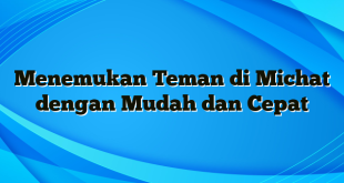 Menemukan Teman di Michat dengan Mudah dan Cepat