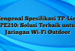 Mengenal Spesifikasi TP-Link CPE210: Solusi Terbaik untuk Jaringan Wi-Fi Outdoor