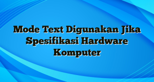 Mode Text Digunakan Jika Spesifikasi Hardware Komputer