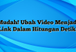 Mudah! Ubah Video Menjadi Link Dalam Hitungan Detik!