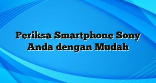 Periksa Smartphone Sony Anda dengan Mudah