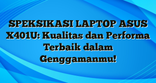 SPEKSIKASI LAPTOP ASUS X401U: Kualitas dan Performa Terbaik dalam Genggamanmu!