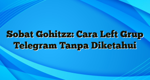 Sobat Gohitzz: Cara Left Grup Telegram Tanpa Diketahui