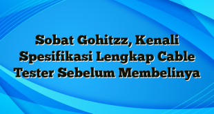 Sobat Gohitzz, Kenali Spesifikasi Lengkap Cable Tester Sebelum Membelinya