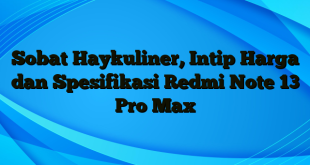 Sobat Haykuliner, Intip Harga dan Spesifikasi Redmi Note 13 Pro Max