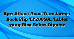 Spesifikasi Asus Transformer Book Flip TP200SA: Tablet yang Bisa Bebas Diputar