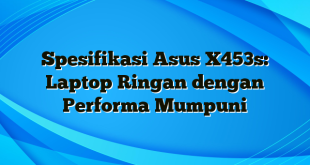 Spesifikasi Asus X453s: Laptop Ringan dengan Performa Mumpuni