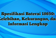 Spesifikasi Baterai 18650: Kelebihan, Kekurangan, dan Informasi Lengkap