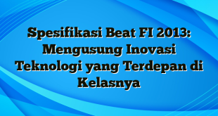 Spesifikasi Beat FI 2013: Mengusung Inovasi Teknologi yang Terdepan di Kelasnya