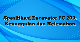 Spesifikasi Excavator PC 200: Keunggulan dan Kelemahan