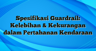 Spesifikasi Guardrail: Kelebihan & Kekurangan dalam Pertahanan Kendaraan