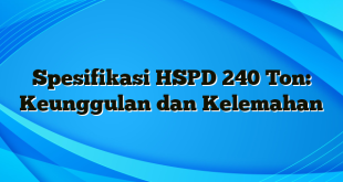 Spesifikasi HSPD 240 Ton: Keunggulan dan Kelemahan