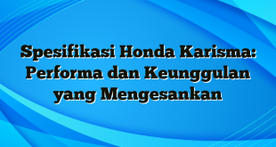 Spesifikasi Honda Karisma: Performa dan Keunggulan yang Mengesankan