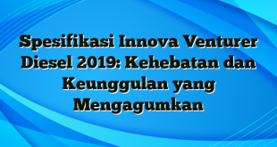 Spesifikasi Innova Venturer Diesel 2019: Kehebatan dan Keunggulan yang Mengagumkan